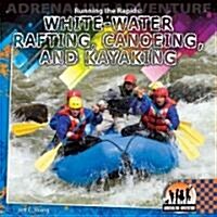 Running the Rapids: White-Water Rafting, Canoeing and Kayaking: White-Water Rafting, Canoeing and Kayaking (Library Binding)