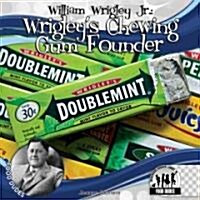 William Wrigley Jr.:: Wrigleys Chewing Gum Founder (Library Binding)
