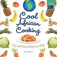 Cool African Cooking: Fun and Tasty Recipes for Kids: Fun and Tasty Recipes for Kids (Library Binding)