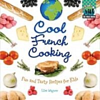 Cool French Cooking: Fun and Tasty Recipes for Kids: Fun and Tasty Recipes for Kids (Library Binding)