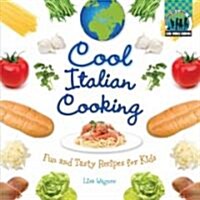 Cool Italian Cooking: Fun and Tasty Recipes for Kids: Fun and Tasty Recipes for Kids (Library Binding)