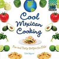 Cool Mexican Cooking: Fun and Tasty Recipes for Kids: Fun and Tasty Recipes for Kids (Library Binding)