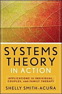Systems Theory in Action: Applications to Individual, Couple, and Family Therapy (Paperback)