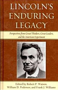 Lincolns Enduring Legacy: Perspective from Great Thinkers, Great Leaders, and the American Experiment (Hardcover)