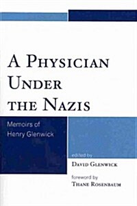 A Physician Under the Nazis: Memoirs of Henry Glenwick (Paperback)