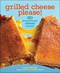 Grilled Cheese Please!: 50 Scrumptiously Cheesy Recipes (Hardcover)