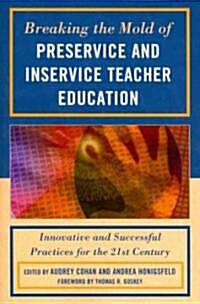 Breaking the Mold of Preservice and Inservice Teacher Education: Innovative and Successful Practices for the Twenty-First Century (Paperback)