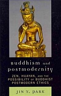 Buddhism and Postmodernity: Zen, Huayan, and the Possibility of Buddhist Postmodern Ethics (Paperback)