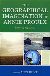 The Geographical Imagination of Annie Proulx: Rethinking Regionalism (Paperback)