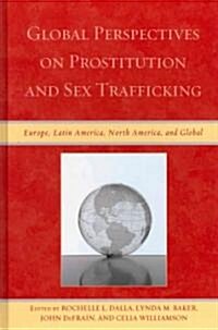 Global Perspectives on Prostitution and Sex Trafficking: Europe, Latin America, North America, and Global (Hardcover)