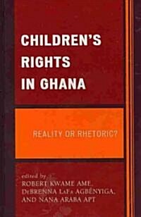 Childrens Rights in Ghana: Reality or Rhetoric? (Hardcover)