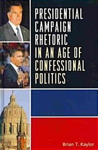 Presidential Campaign Rhetoric in an Age of Confessional Politics (Hardcover)