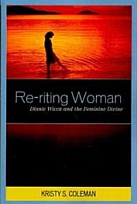 Re-riting Woman: Dianic Wicca and the Feminine Divine (Paperback)