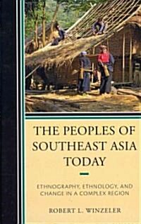The Peoples of Southeast Asia Today: Ethnography, Ethnology, and Change in a Complex Region (Hardcover)