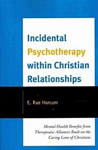 Incidental Psychotherapy Within Christian Relationships: Mental Health Benefits from Therapeutic Alliances Built on the Caring Love of Christians (Paperback)