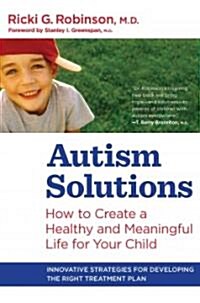 Autism Solutions: How to Create a Healthy and Meaningful Life for Your Child (Paperback)