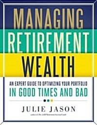 Managing Retirement Wealth: An Expert Guide to Personal Portfolio Management in Good Times and Bad (Paperback)