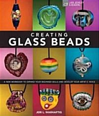 Creating Glass Beads: A New Workshop to Expand Your Beginner Skills and Develop Your Artistic Voice (Hardcover)