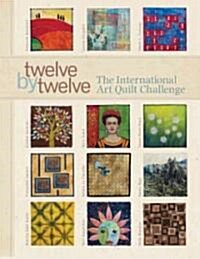 Twelve by Twelve: The International Art Quilt Challenge (Paperback)