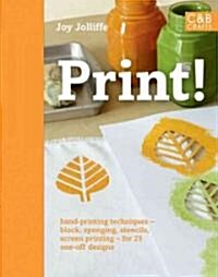 Print! : 25 Original Projects Using Hand-Printing Techniques on Fabric and Paper (Hardcover)