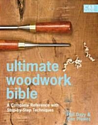 Ultimate Woodwork Bible : A Complete Reference with Step-by-Step Techniques (Hardcover)