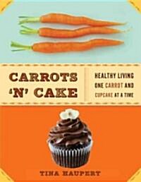 Carrots n Cake: Healthy Living One Carrot and Cupcake at a Time (Paperback)