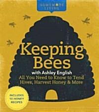 Homemade Living: Keeping Bees with Ashley English: All You Need to Know to Tend Hives, Harvest Honey & More (Hardcover)