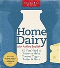 Homemade Living: Home Dairy with Ashley English: All You Need to Know to Make Cheese, Yogurt, Butter & More (Hardcover)