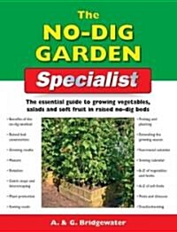 The No Dig Garden Specialist : The Essential Guide to Growing Vegetables, Salads and Soft Fruit in Raised No-dig Beds (Paperback)