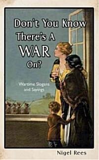 Dont You Know Theres A War On? : Words and Phrases from the World Wars (Hardcover)