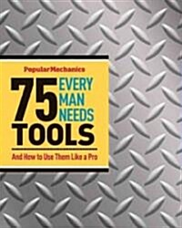 75 Tools Every Man Needs: And How to Use Them Like a Pro (Spiral)