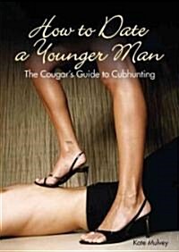 The How to Date a Younger Man : The Cougars Guide to Cub Hunting (Paperback)
