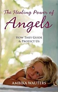 The Healing Power of Angels : How They Guide and Protect Us (Paperback)