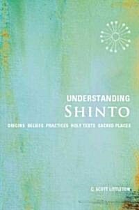 Understanding Shinto: Origins, Beliefs, Practices, Festivals, Spirits, Sacred Places (Paperback)