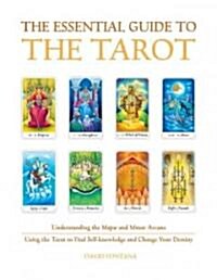 The Essential Guide to the Tarot : Understanding the Major and Minor Arcana - Using the Tarot the Find Self-Knowledge and Change Your Destiny (Paperback)