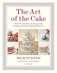 The Art of the Cake: The Ultimate Step-By-Step Guide to Baking and Decorating Perfection (Hardcover)