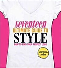 Seventeen Ultimate Guide to Style: How to Find Your Perfect Look (Paperback)