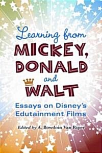 Learning from Mickey, Donald and Walt: Essays on Disneys Edutainment Films (Paperback)