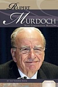 Rupert Murdoch: News Corporation Magnate: News Corporation Magnate (Library Binding)