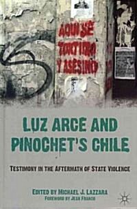 Luz Arce and Pinochets Chile : Testimony in the Aftermath of State Violence (Hardcover)