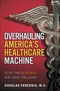 Overhauling Americas Healthcare Machine (Hardcover)