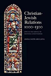Christian Jewish Relations 1000-1300 : Jews in the Service of Medieval Christendom (Paperback)