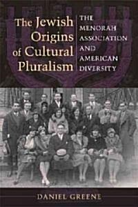 The Jewish Origins of Cultural Pluralism: The Menorah Association and American Diversity (Paperback)