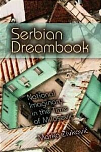 Serbian Dreambook: National Imaginary in the Time of Milosevi (Paperback)