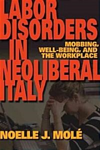 Labor Disorders in Neoliberal Italy: Mobbing, Well-Being, and the Workplace (Paperback)