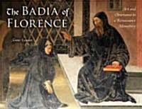 The Badia of Florence: Art and Observance in a Renaissance Monastery (Hardcover)