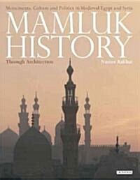 Mamluk History Through Architecture : Monuments, Culture and Politics in Medieval Egypt and Syria (Hardcover)