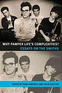Why Pamper Lifes Complexities? : Essays on the Smiths (Hardcover)