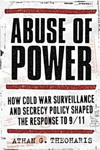 Abuse of Power: How Cold War Surveillance and Secrecy Policy Shaped the Response to 9/11 (Hardcover)