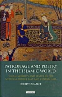 Patronage and Poetry in the Islamic World : Social Mobility and Status in the Medieval Middle East and Central Asia (Hardcover)